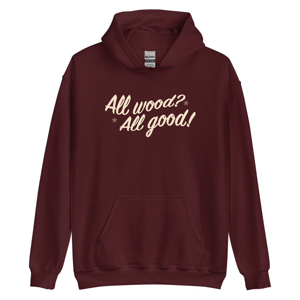"All Wood? All Good!" Hoodie